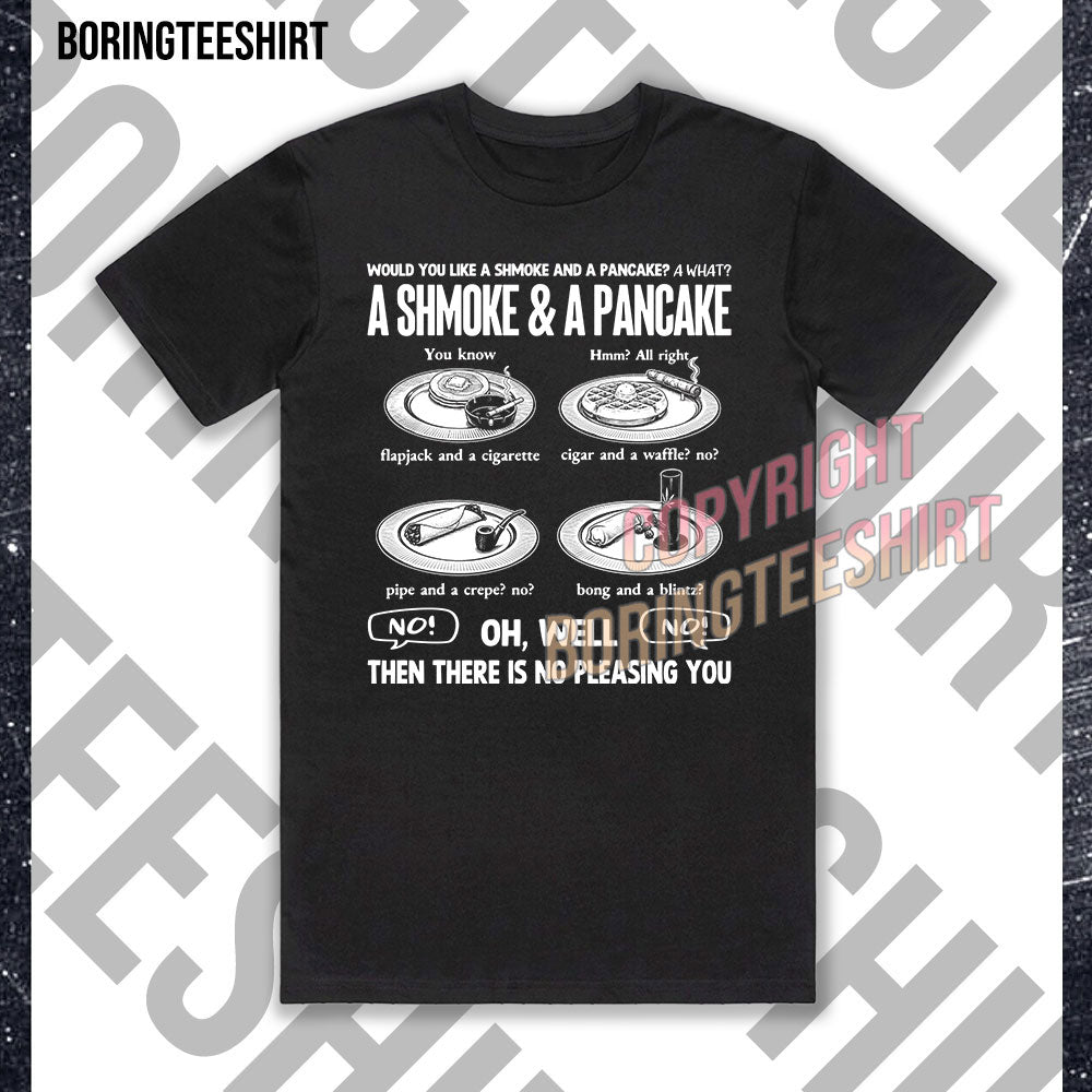 Would You Like A Shmoke And A Pancake T-shirt – BoringTeeShirt