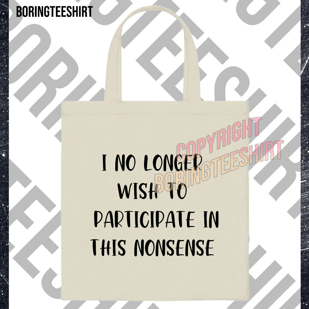 I No Longer Wish To Participate In This Nonsense Tote Bag