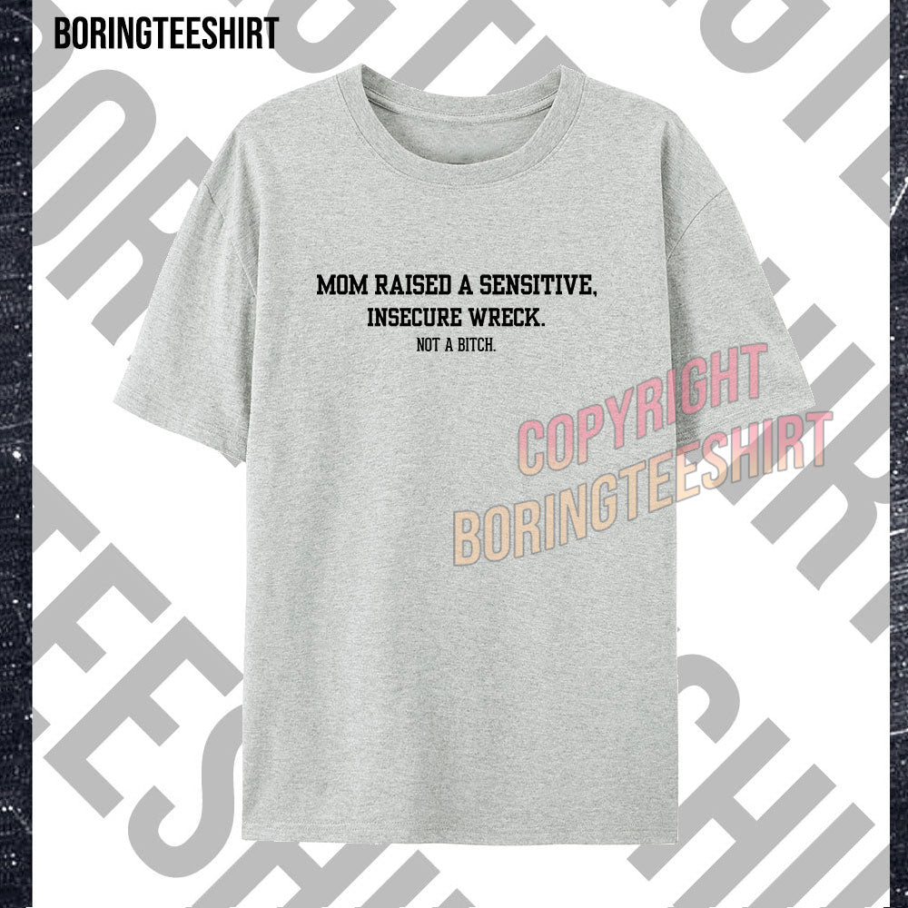 Mom raised a sensitive insecure wreck Not a bitch T-shirt