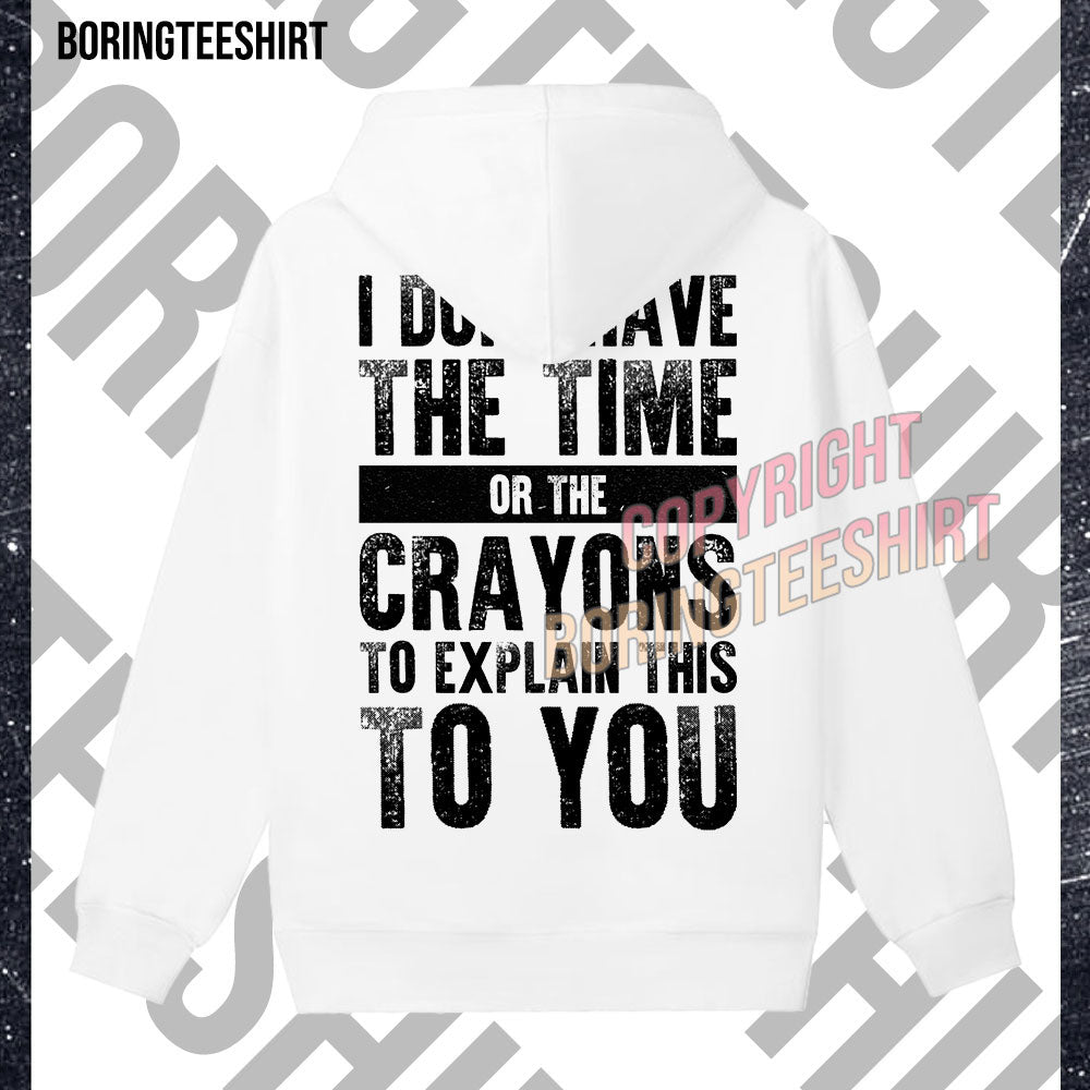 I Don't Have The Time Or The Crayons To Explain This To You Fleece Hoodie