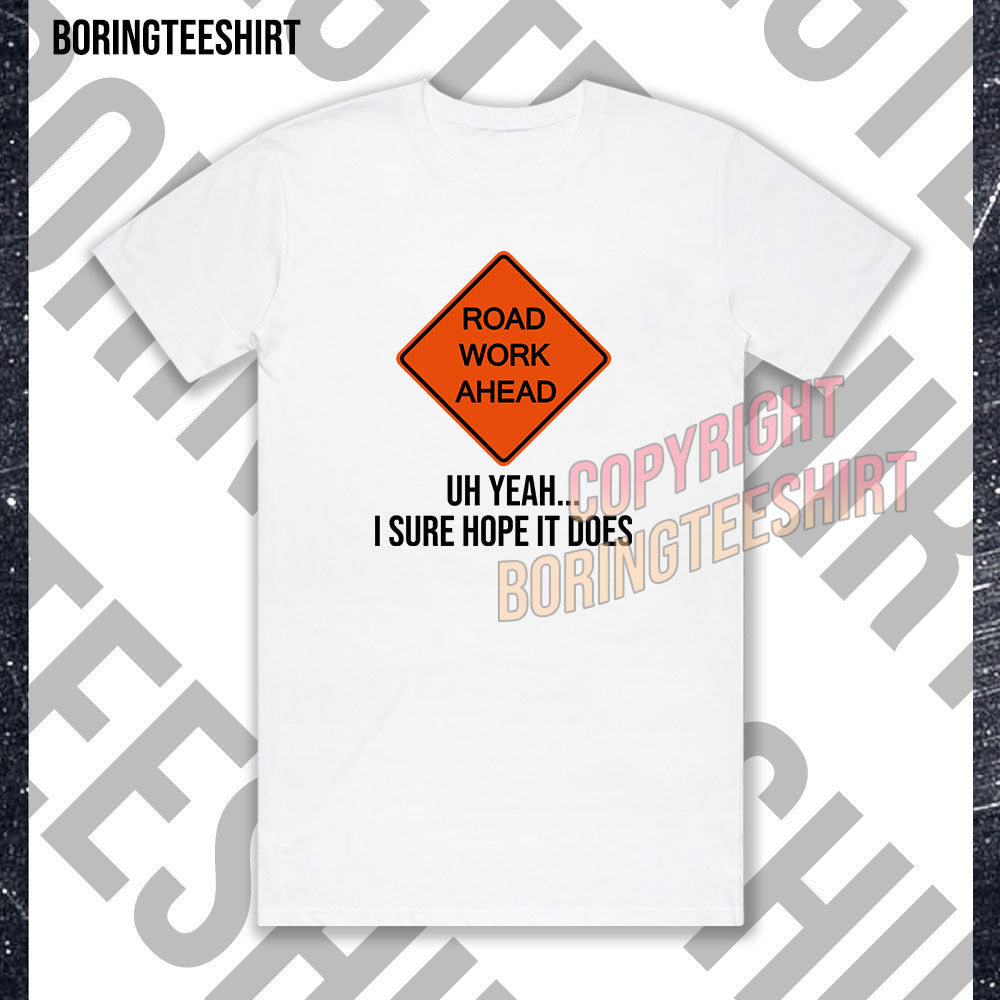 Road Work Ahead Uh Yeah I Sure Hope It Does T-shirt