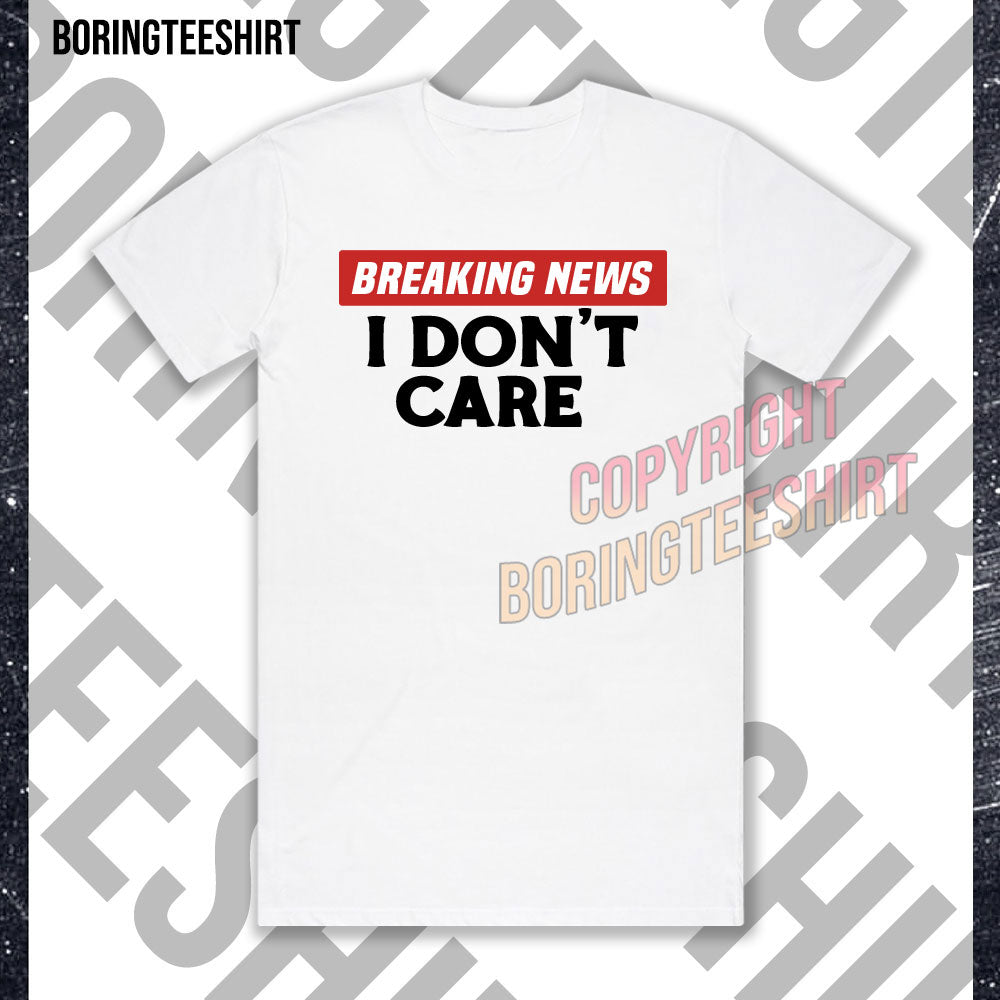 Breaking News I Don't Care T-shirt