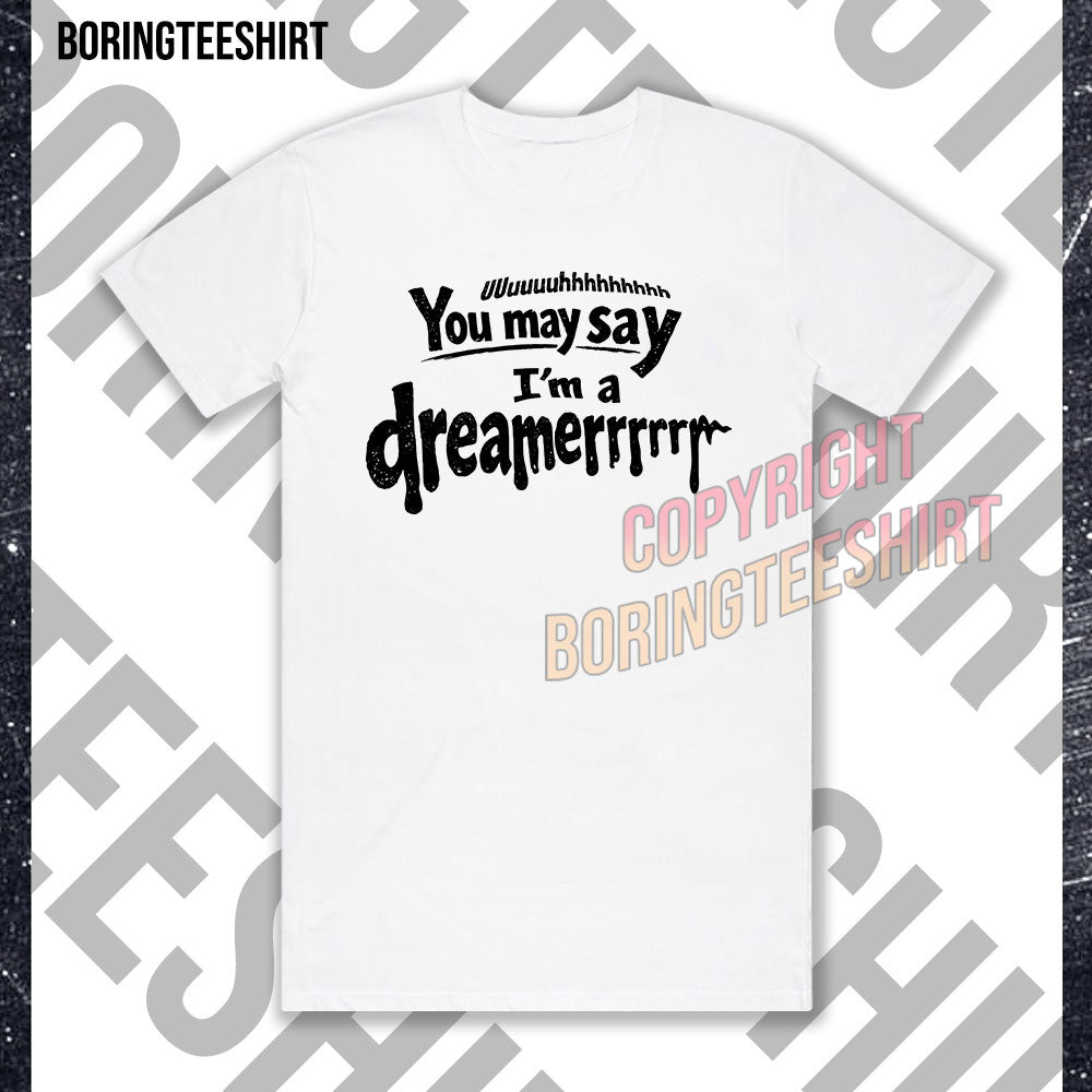 You May Say I'm A Dreamer T-shirt