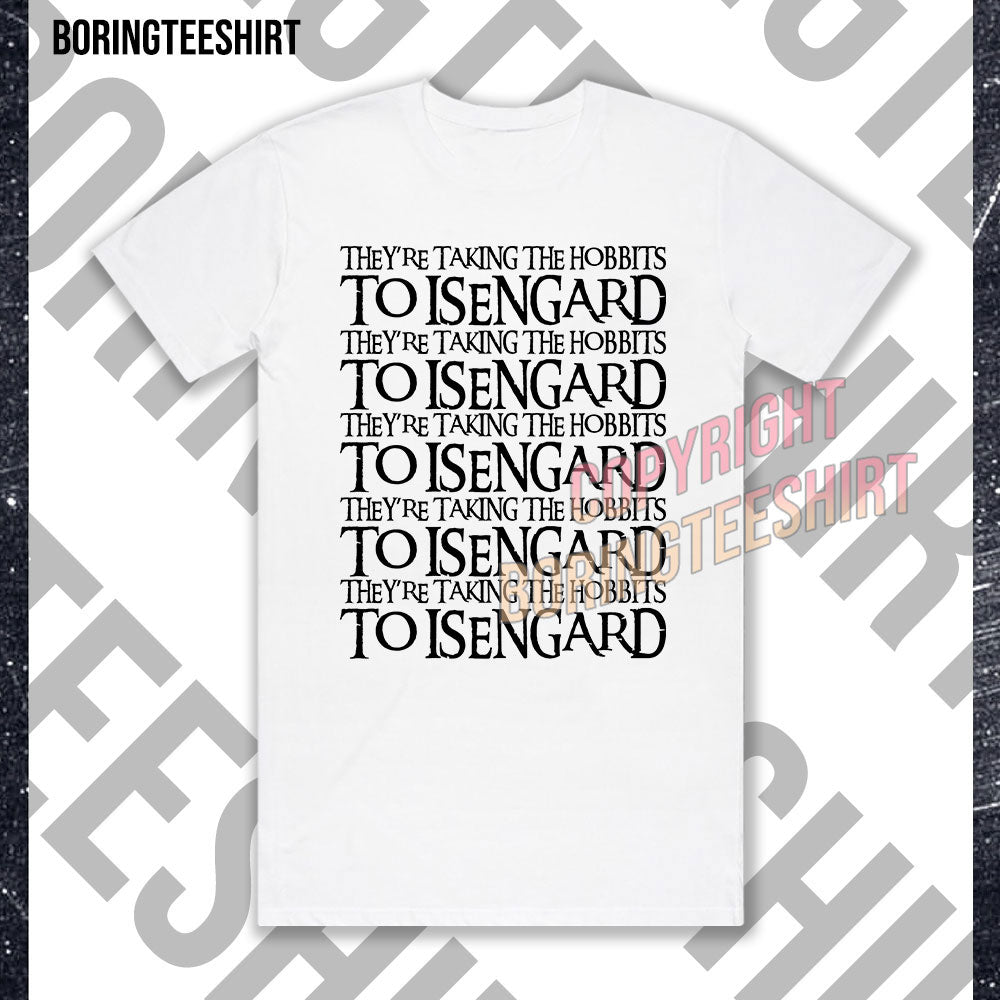 They're Taking The Hobbits To Isengard T-shirt