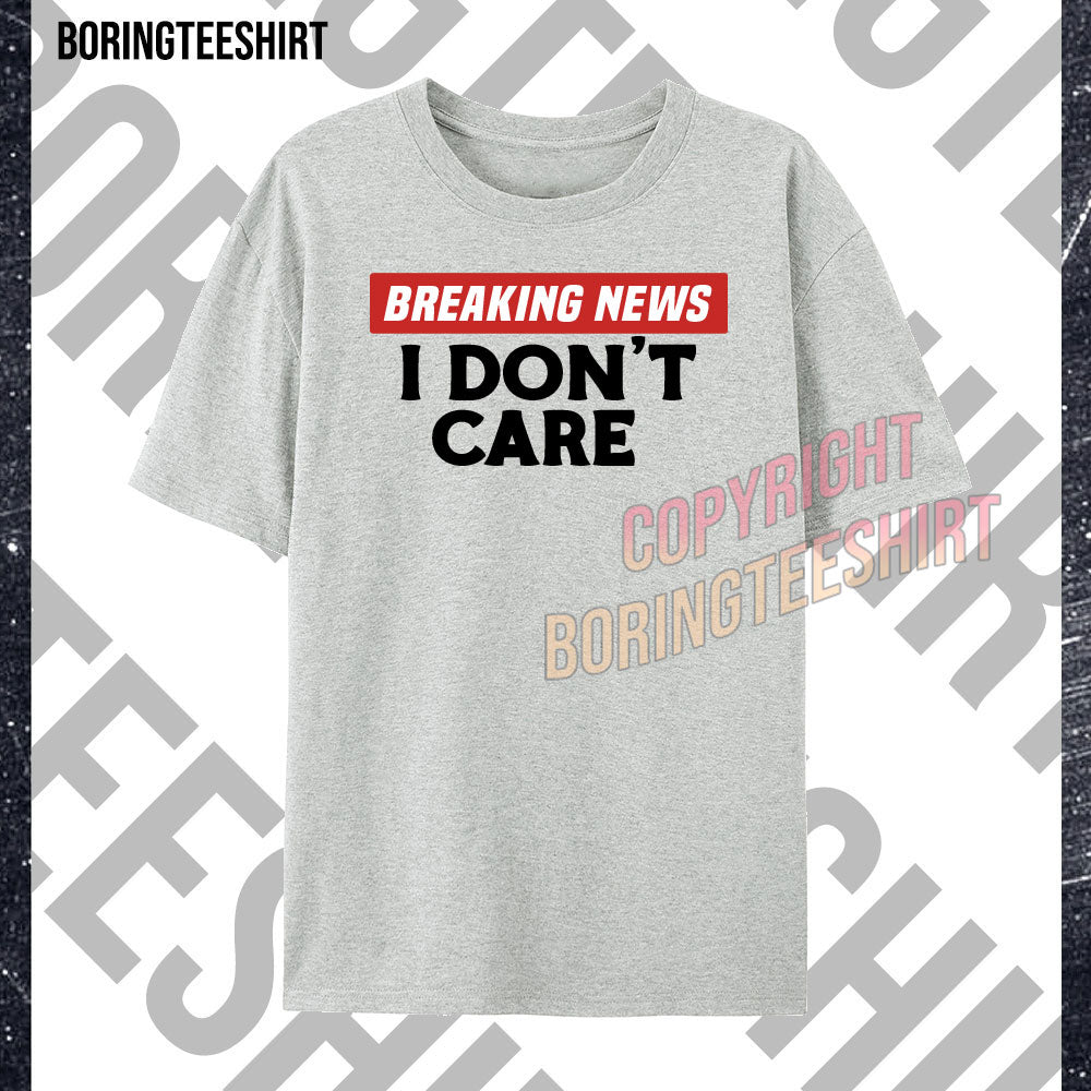 Breaking News I Don't Care T-shirt