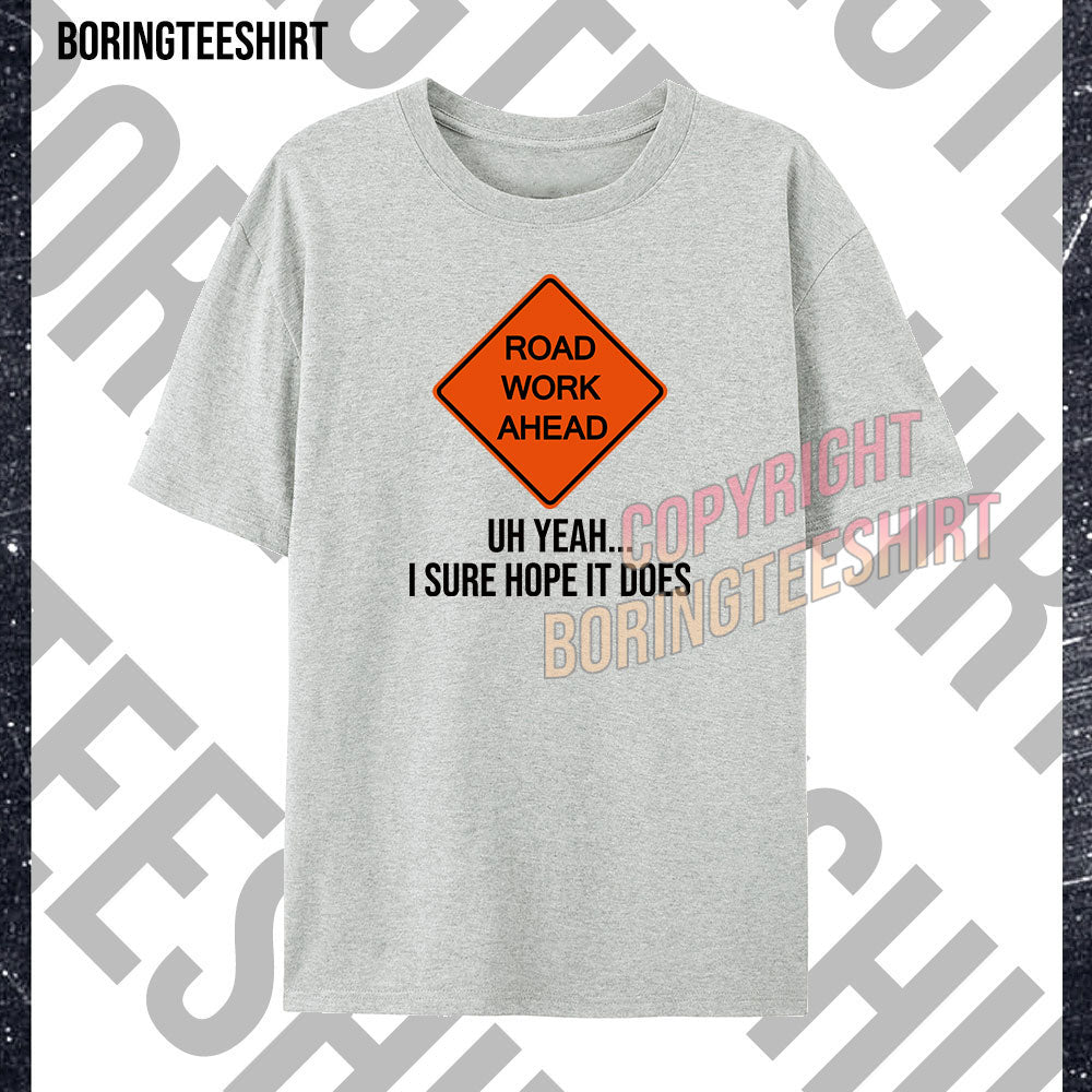 Road Work Ahead Uh Yeah I Sure Hope It Does T-shirt