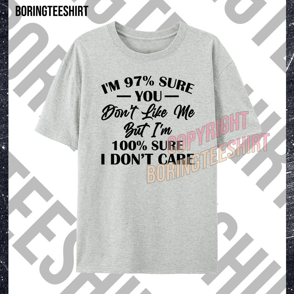 I'm 97% Sure You Don't Like Me But I'm 100% Sure I Don't Care T-shirt