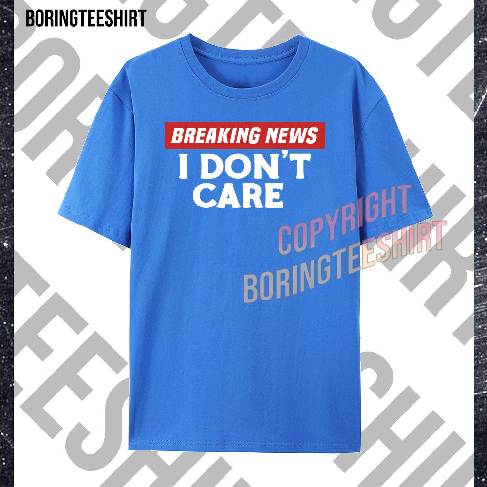 Breaking News I Don't Care T-shirt