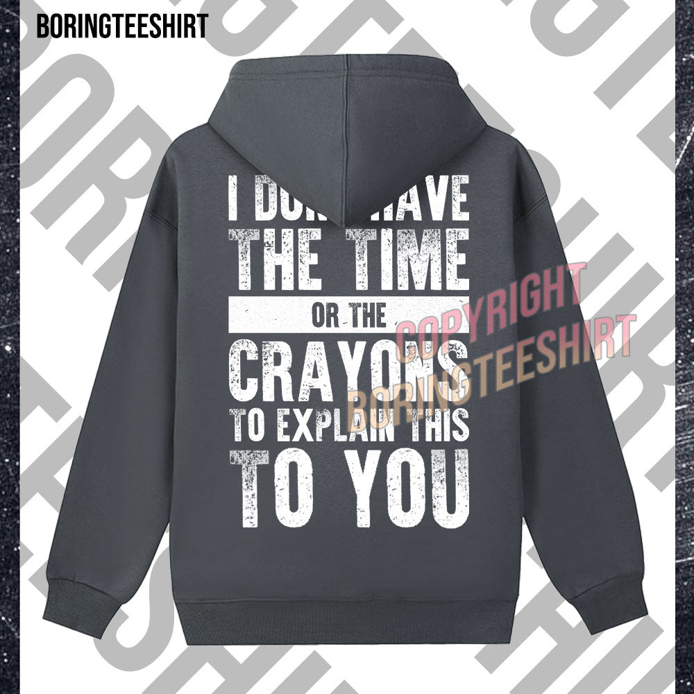 I Don't Have The Time Or The Crayons To Explain This To You Fleece Hoodie