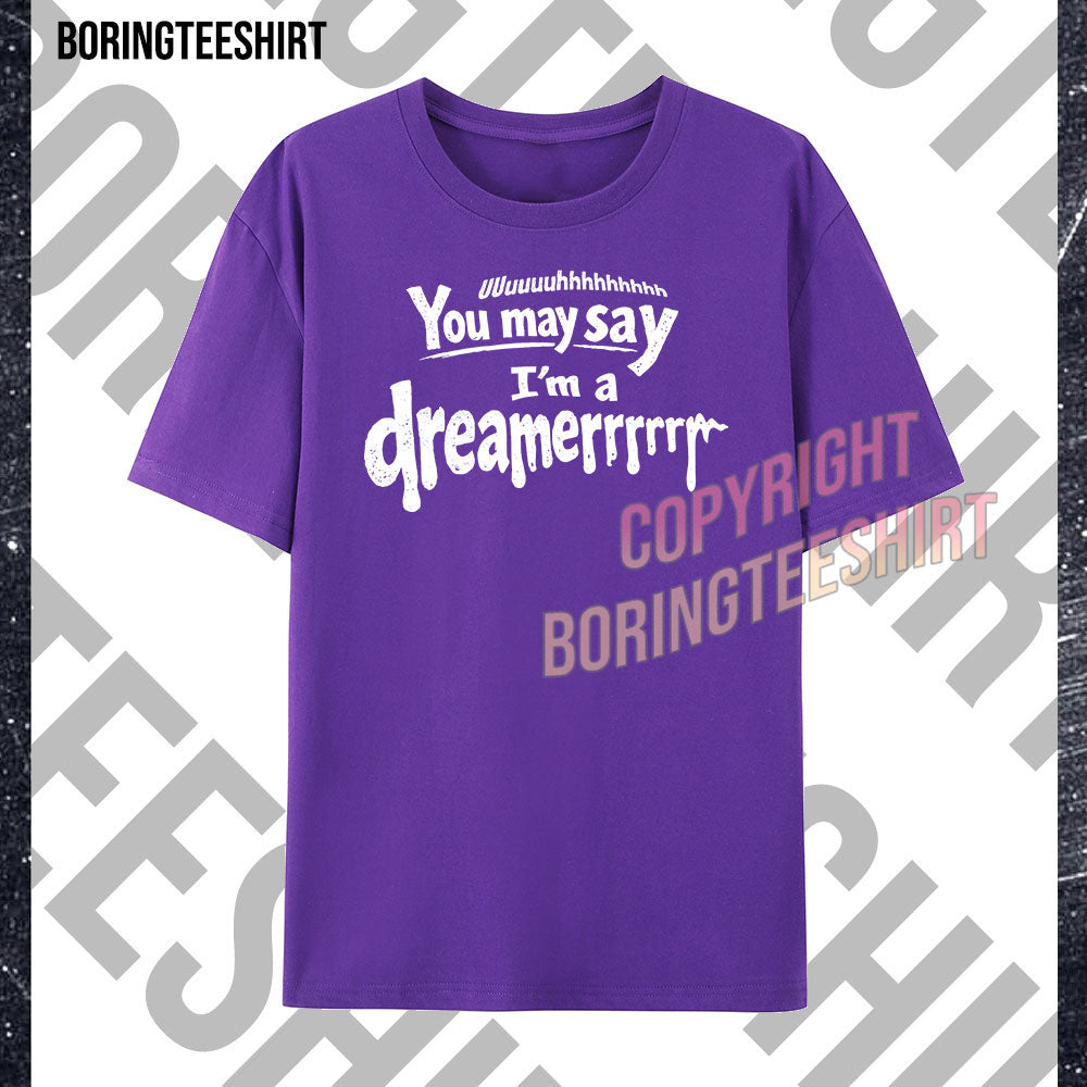 You May Say I'm A Dreamer T-shirt