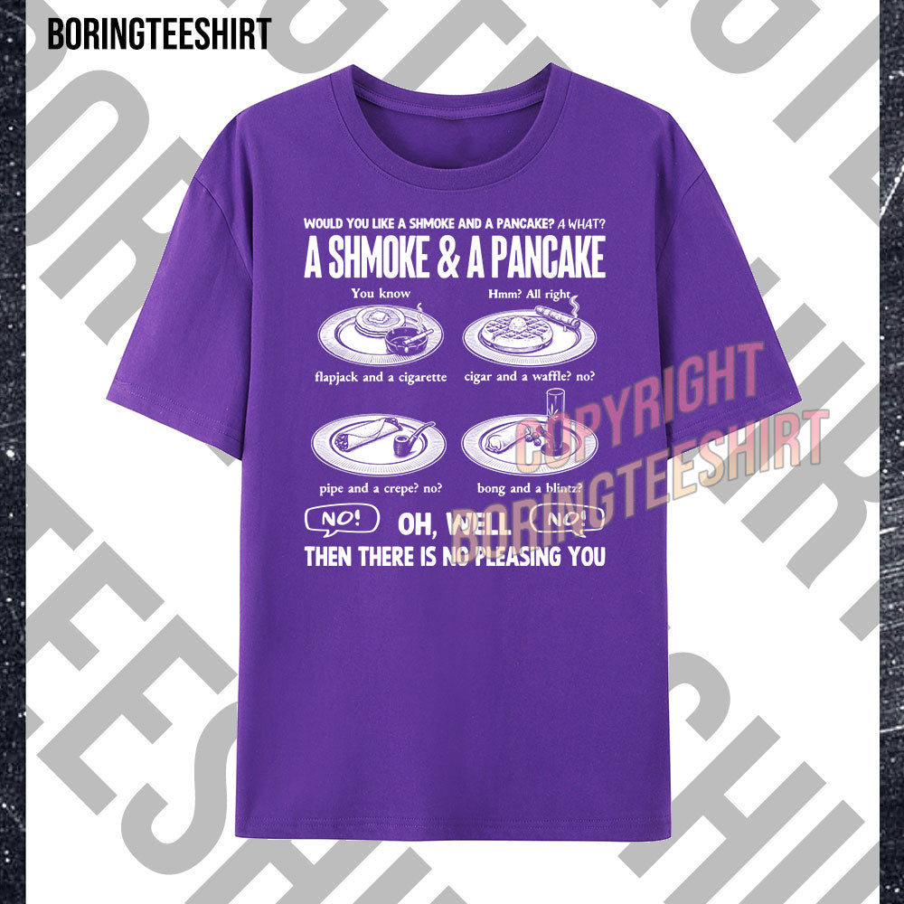 smoke and a pancake flapjack and a cigarette Would You Like A Shmoke And A Pancake T-shirt – BoringTeeShirt smoke and a pancake flapjack and a cigarette Would You Like A Shmoke And A Pancake T-shirt – BoringTeeShirt