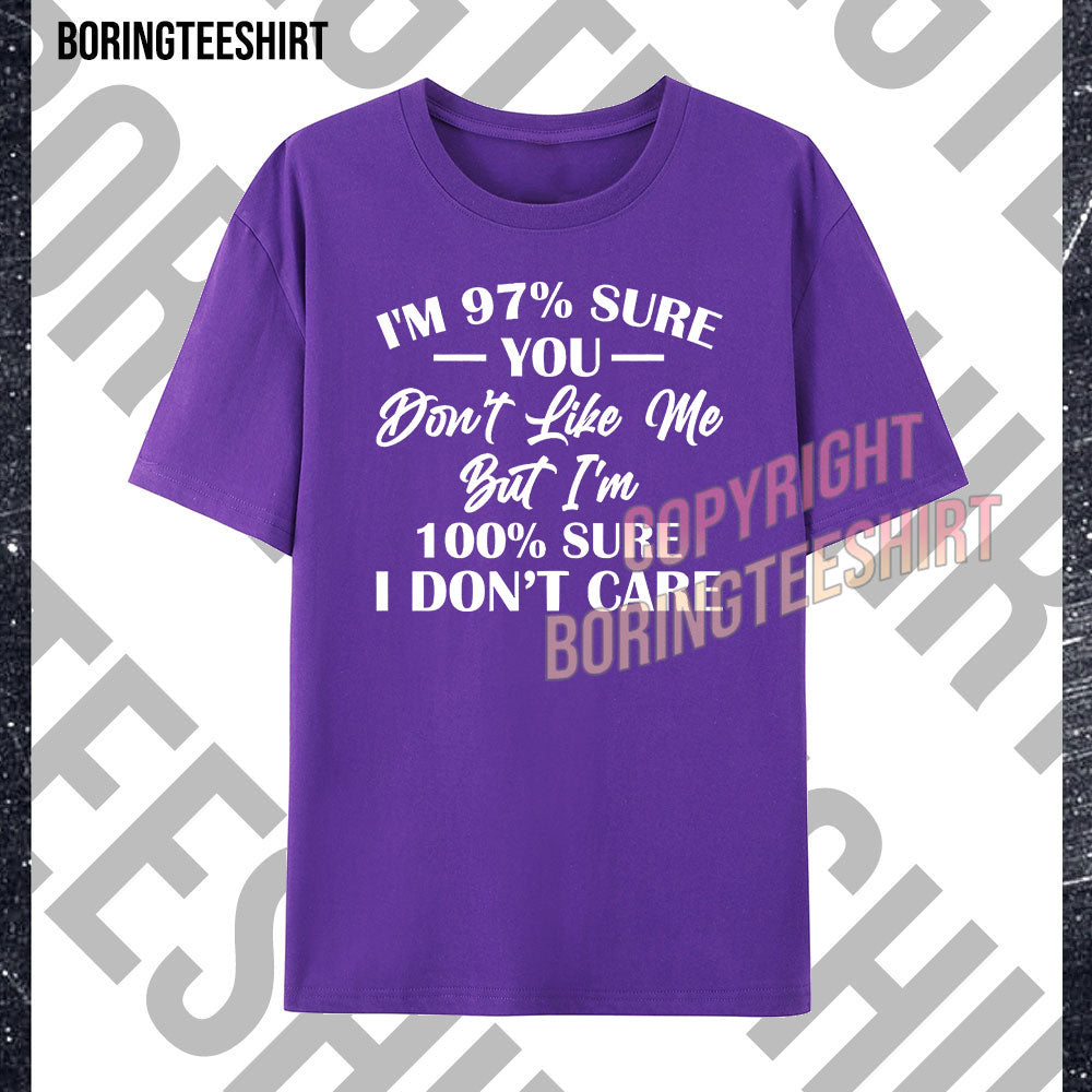 I'm 97% Sure You Don't Like Me But I'm 100% Sure I Don't Care T-shirt