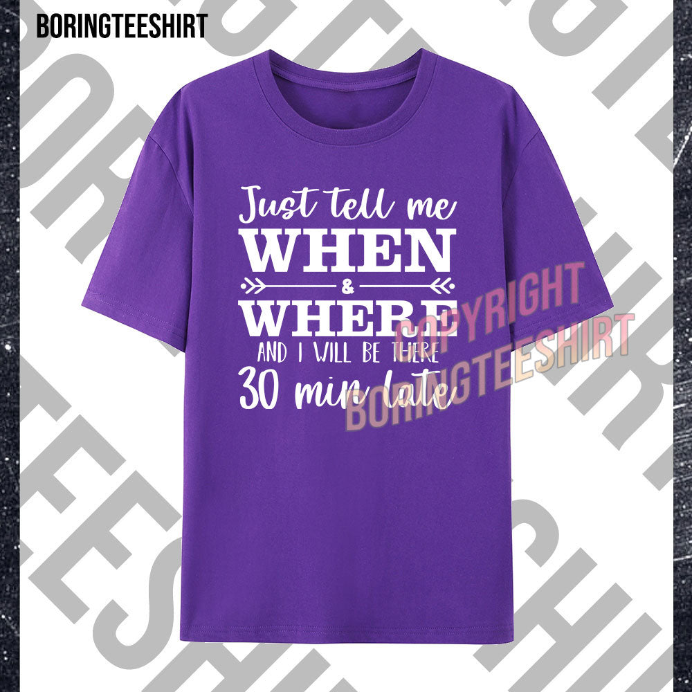 Just Tell Me When And Where And I Will Be There 30 Min Late T-shirt