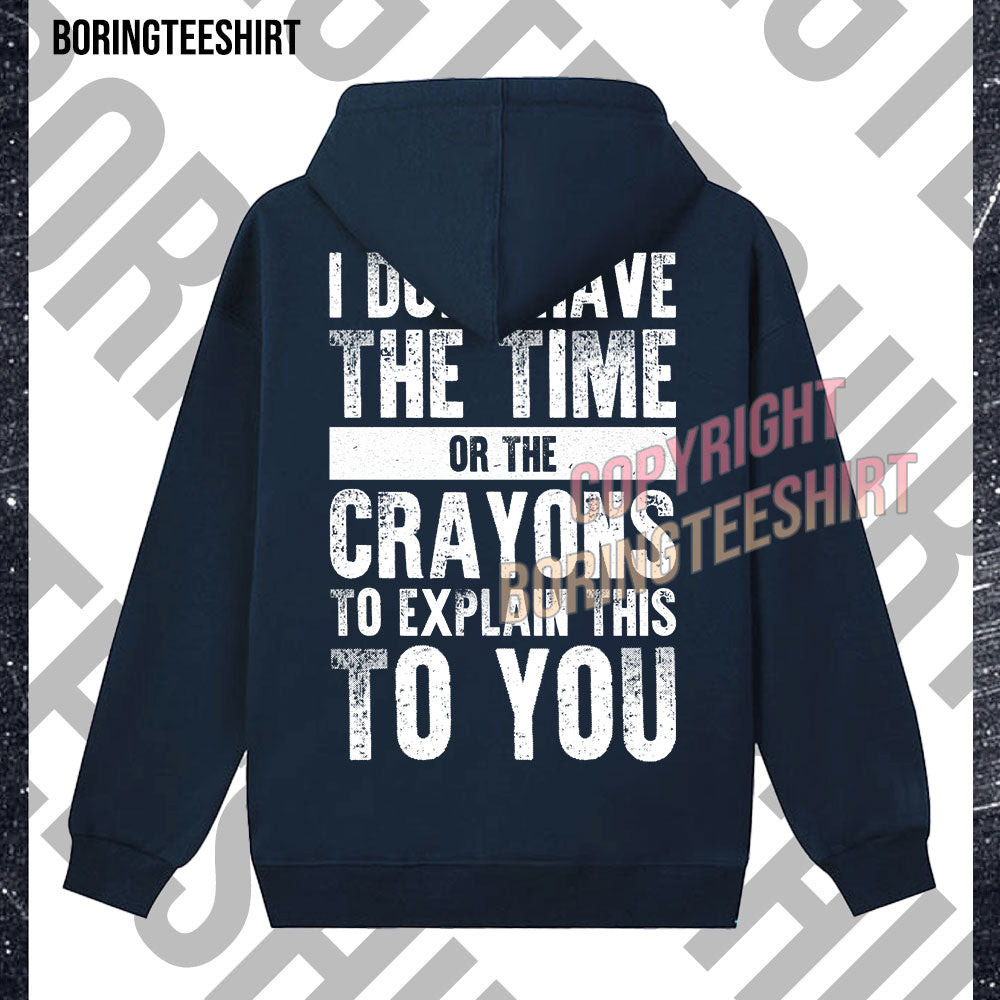 I Don't Have The Time Or The Crayons To Explain This To You Fleece Hoodie