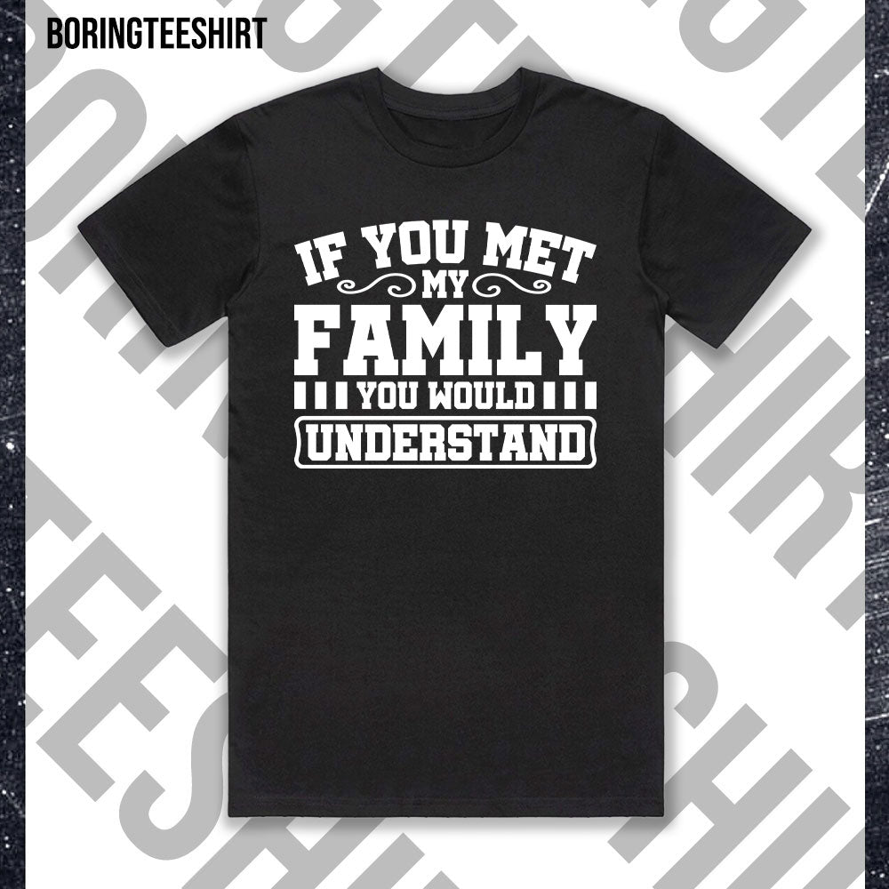 If You Met My Family You Would Understand Black Tee