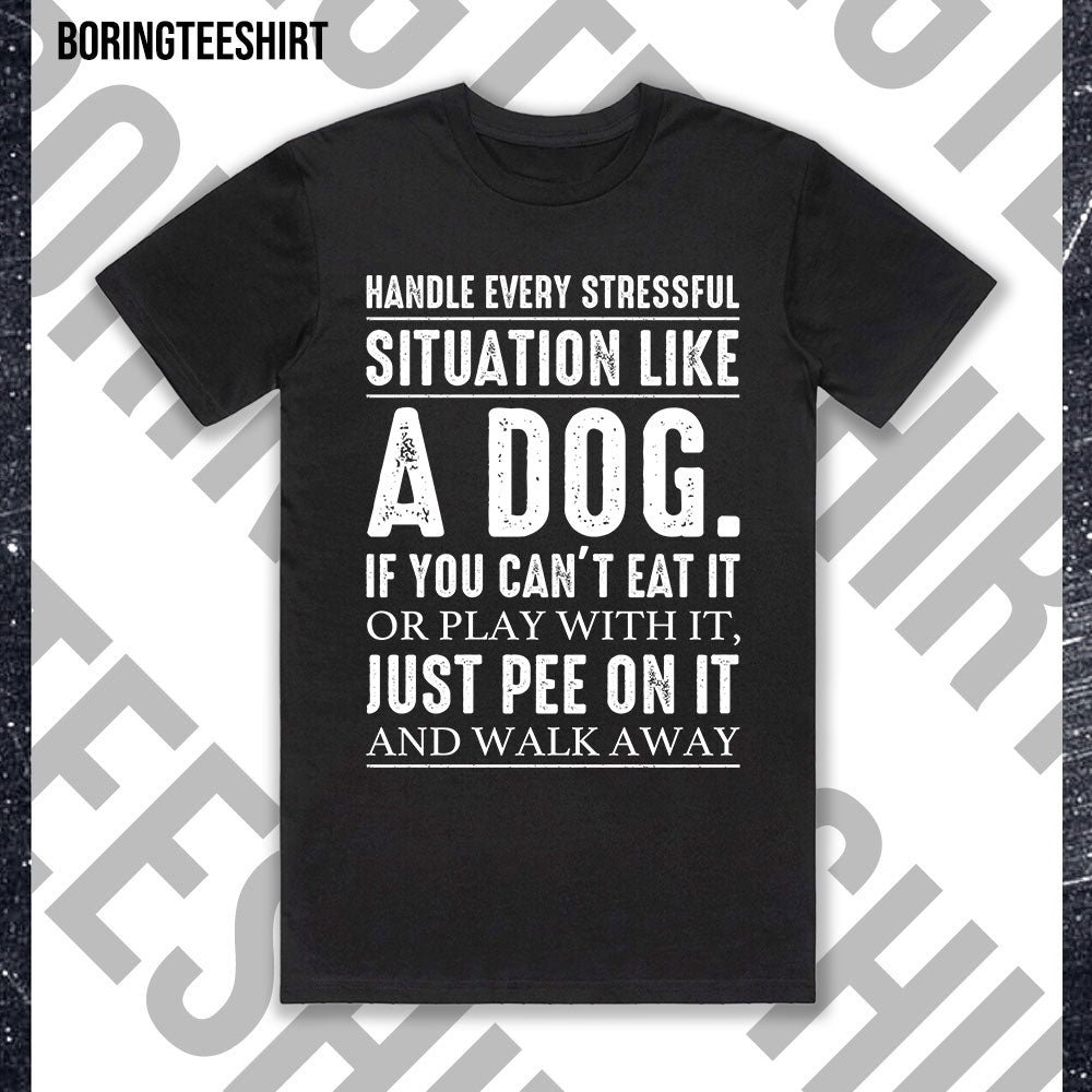 Handle Every Stressful Situation Like A Dog Black Tee