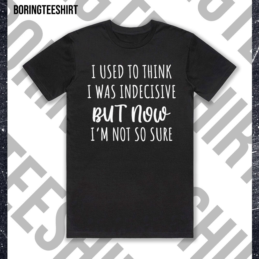 I Used To Think I Was Indecisive Tee
