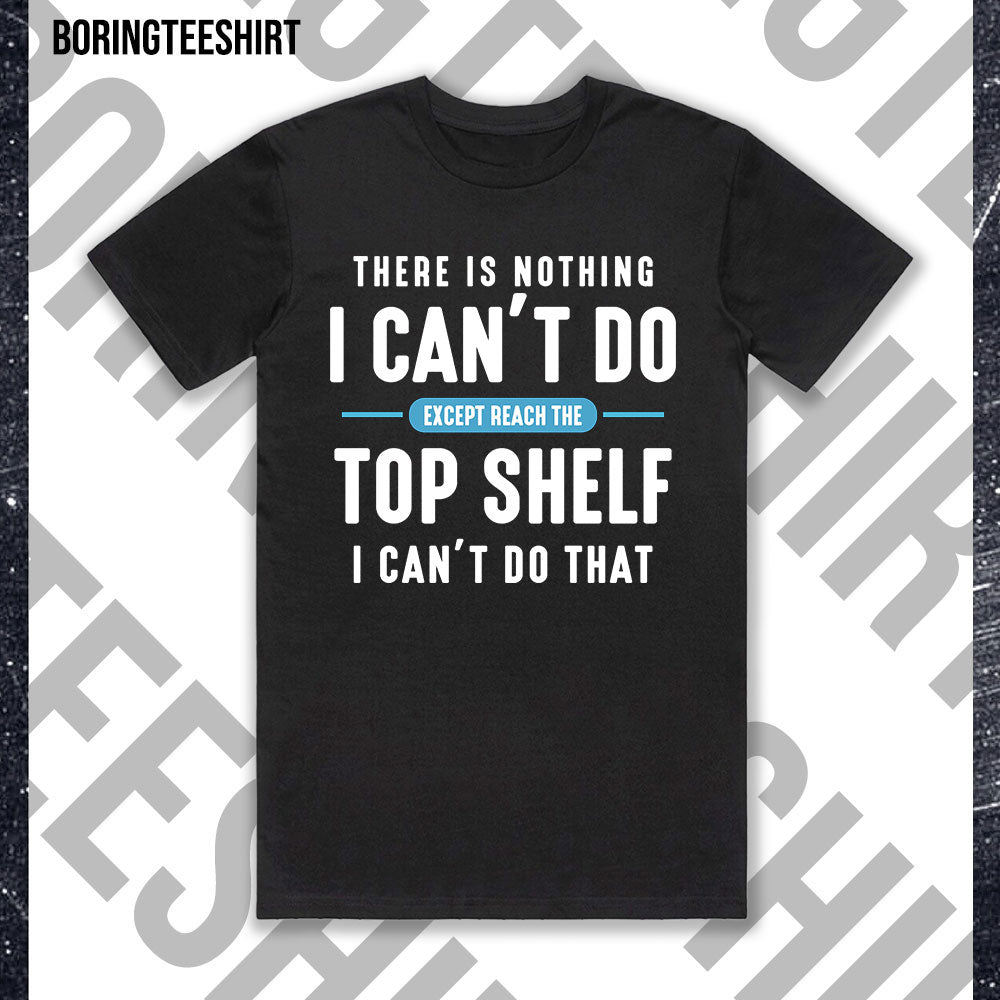 There Is Nothing I Can't Do Except Reach Top Shelf Black Tee