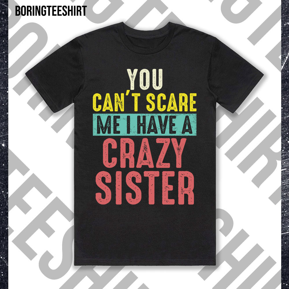 You Can't Scare Me I Have A Crazy Sister Black Tee