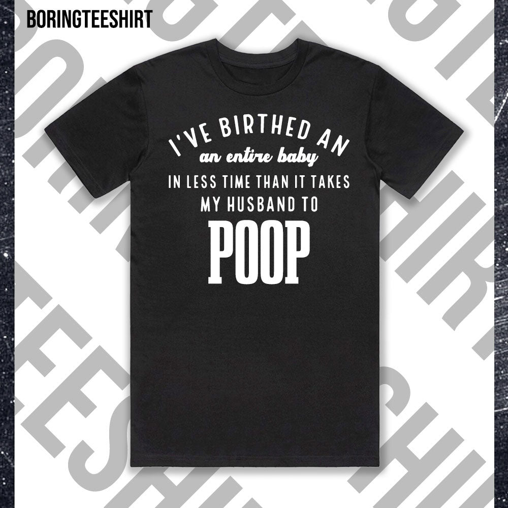 I've Birthed An Entire Baby In Less Time Than It Takes My Husband To Poop Black Tee