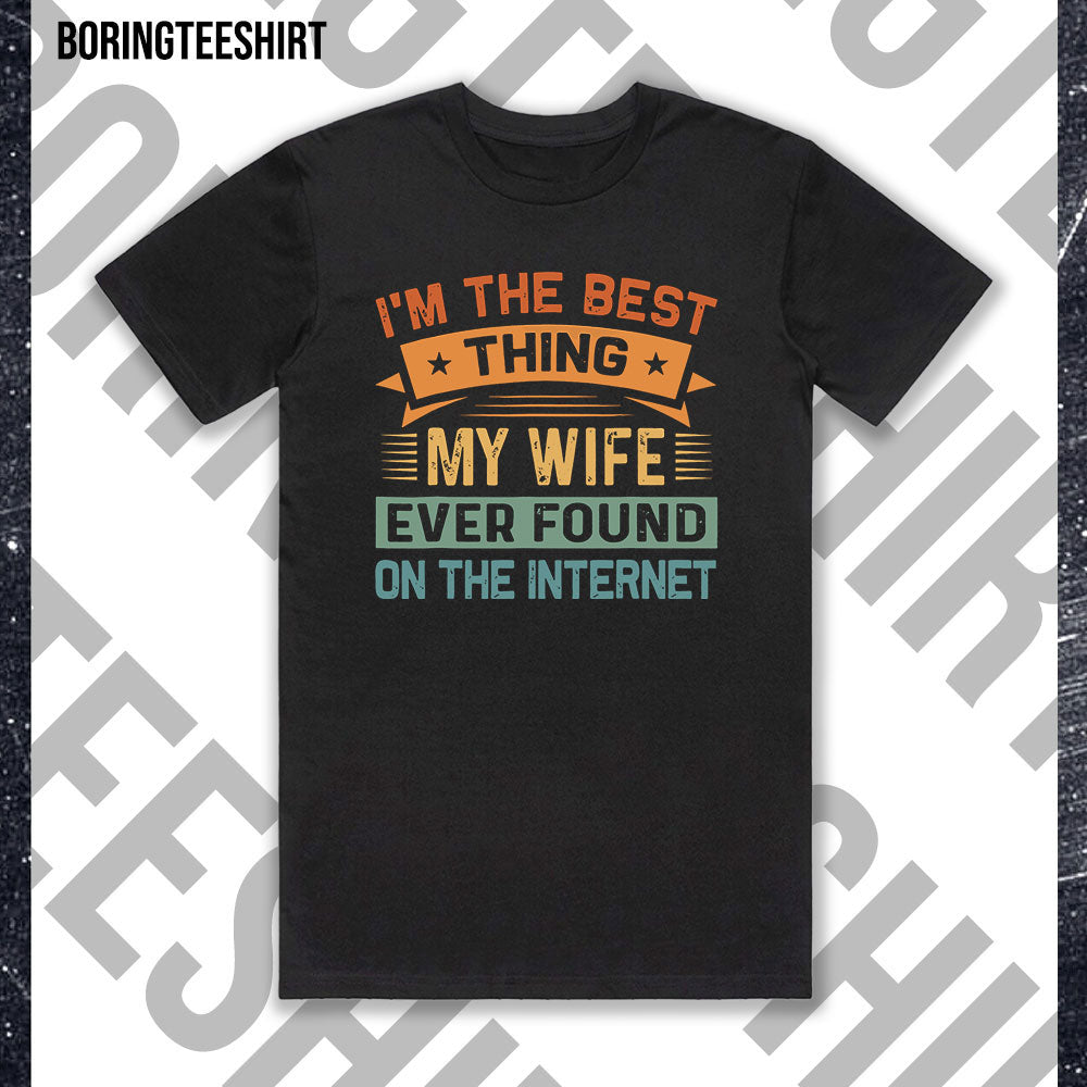 I'm The Best Thing My Wife Ever Found On The Internet Black Tee