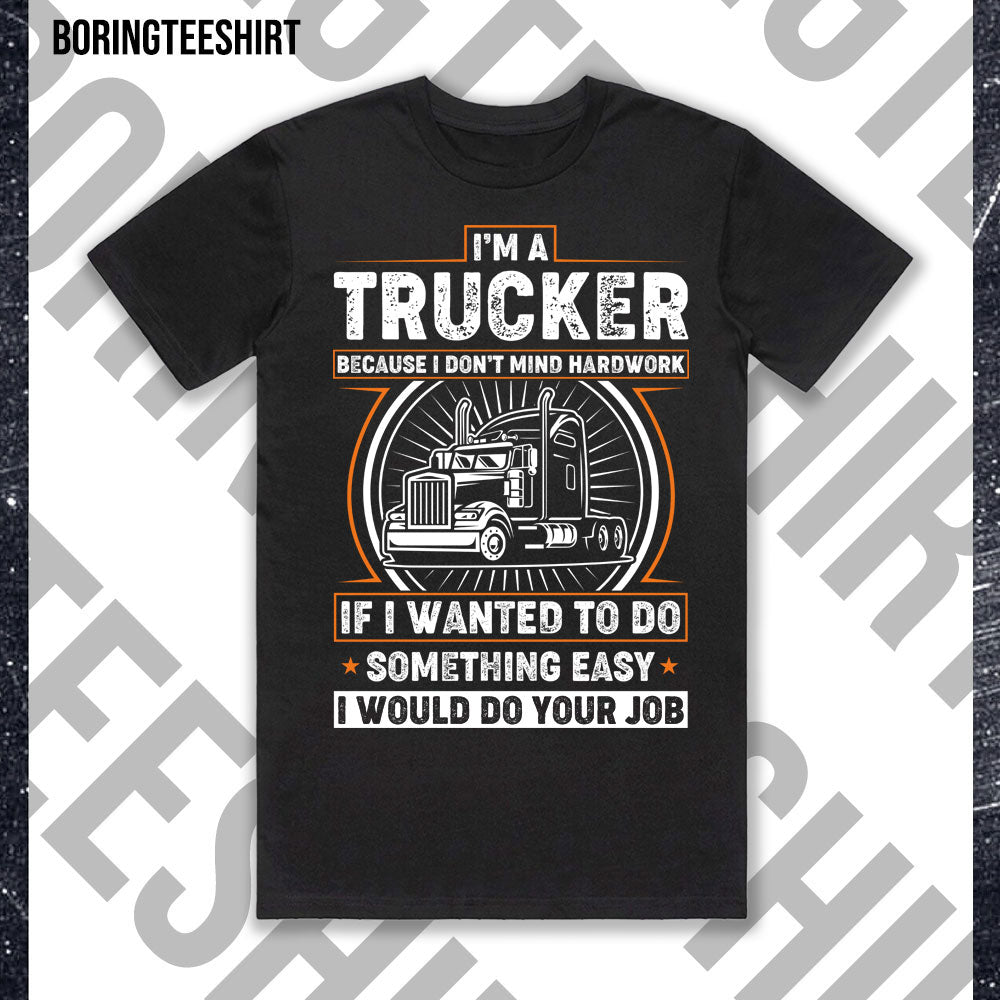 I'm A Trucker Because I Don't Mind Hardwork Black Tee