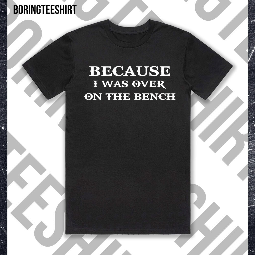 Because I Was Over On The Bench Black Tee