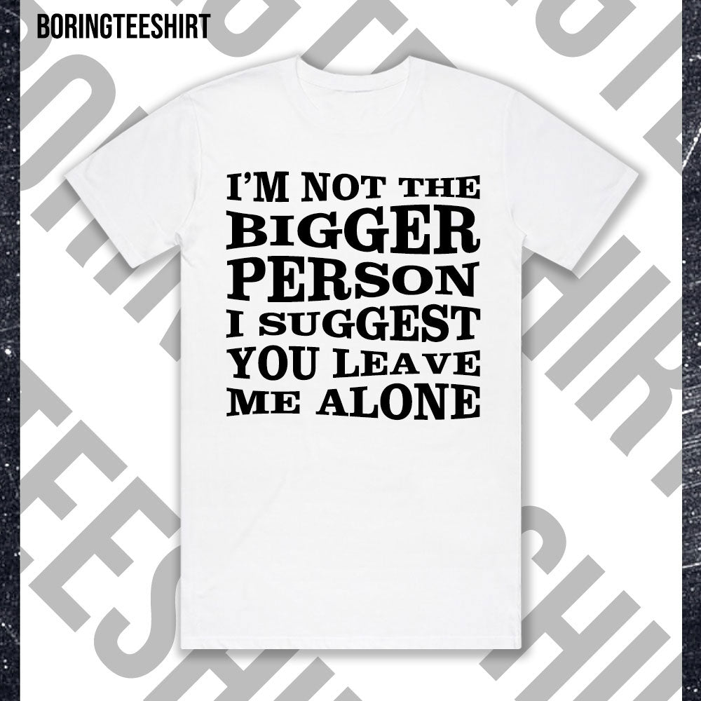 I'm Not The Bigger Person Tee