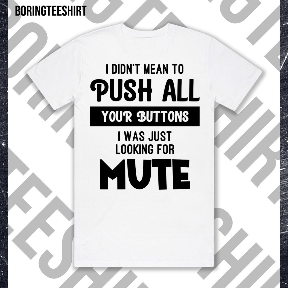 I Didn't Mean To Push Your Buttons Tee