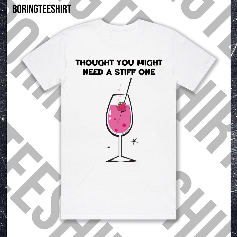 Thought You Might Need A Stiff One Tee