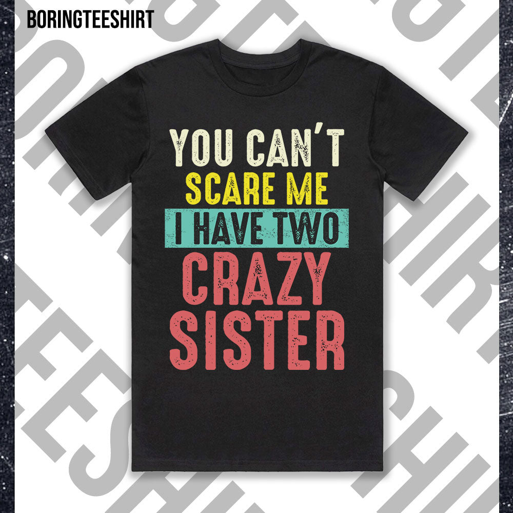 You Can't Scare Me I Have A Crazy Sister Black Tee