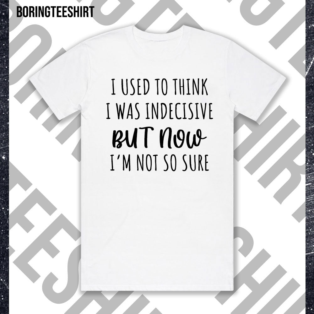 I Used To Think I Was Indecisive Tee
