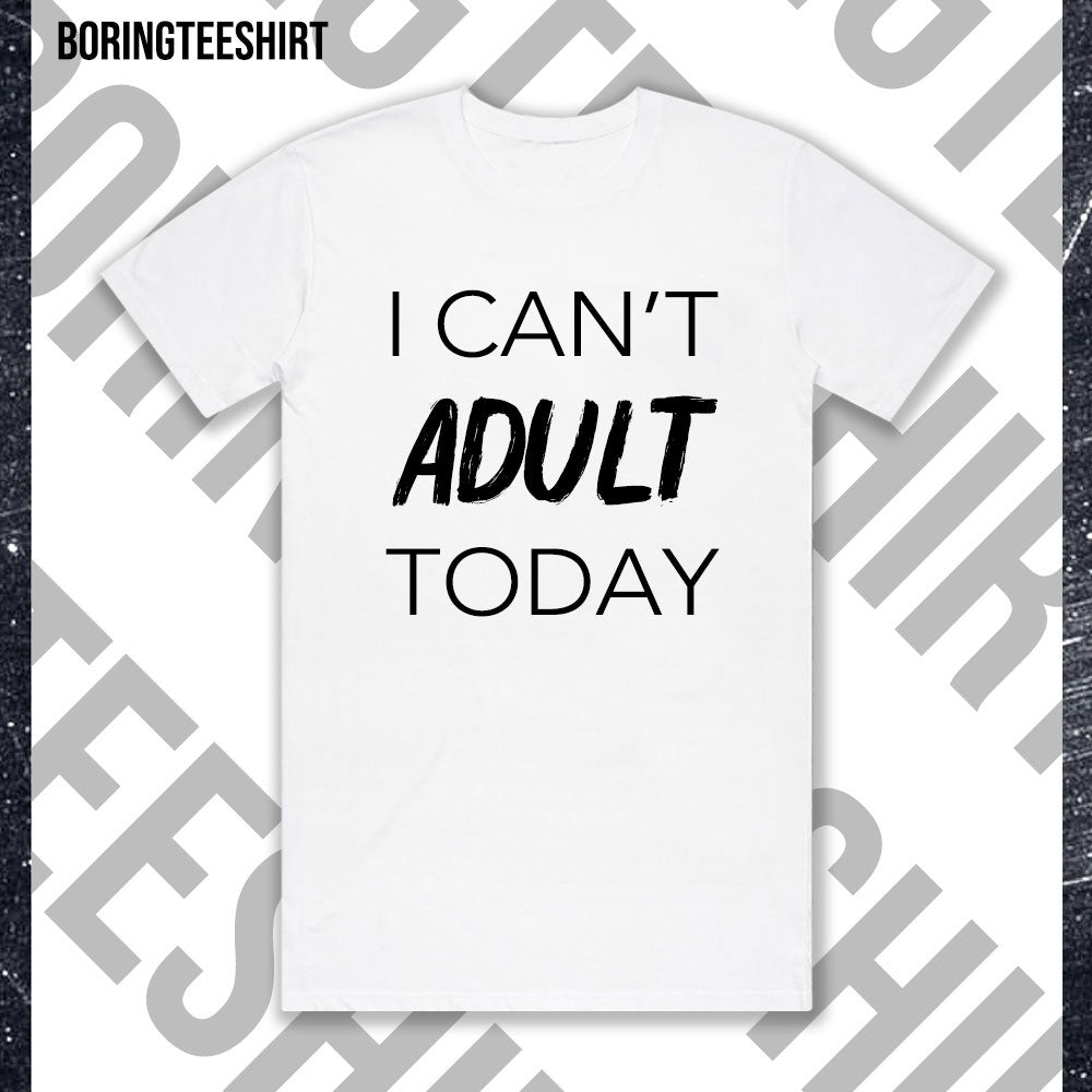 I Can't Adult Today Tee