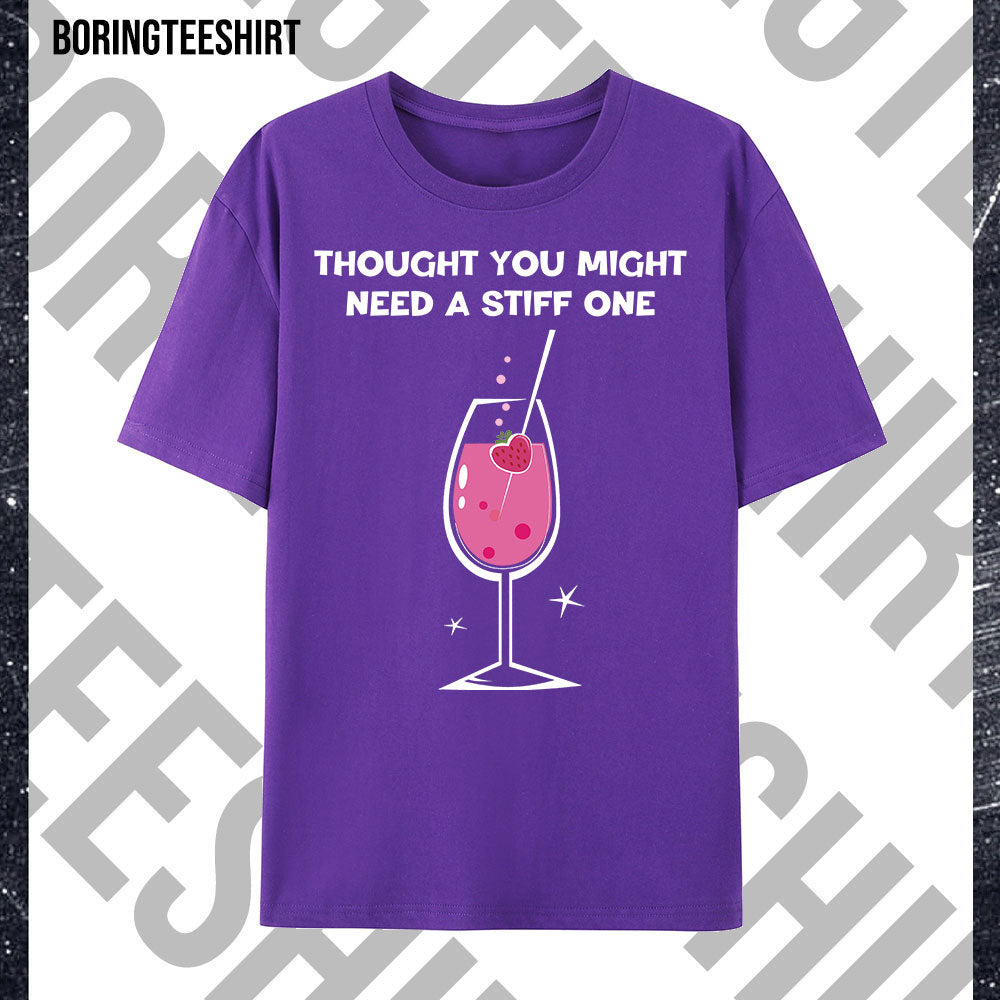 Thought You Might Need A Stiff One Tee