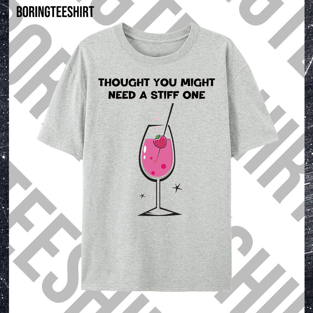 Thought You Might Need A Stiff One Tee