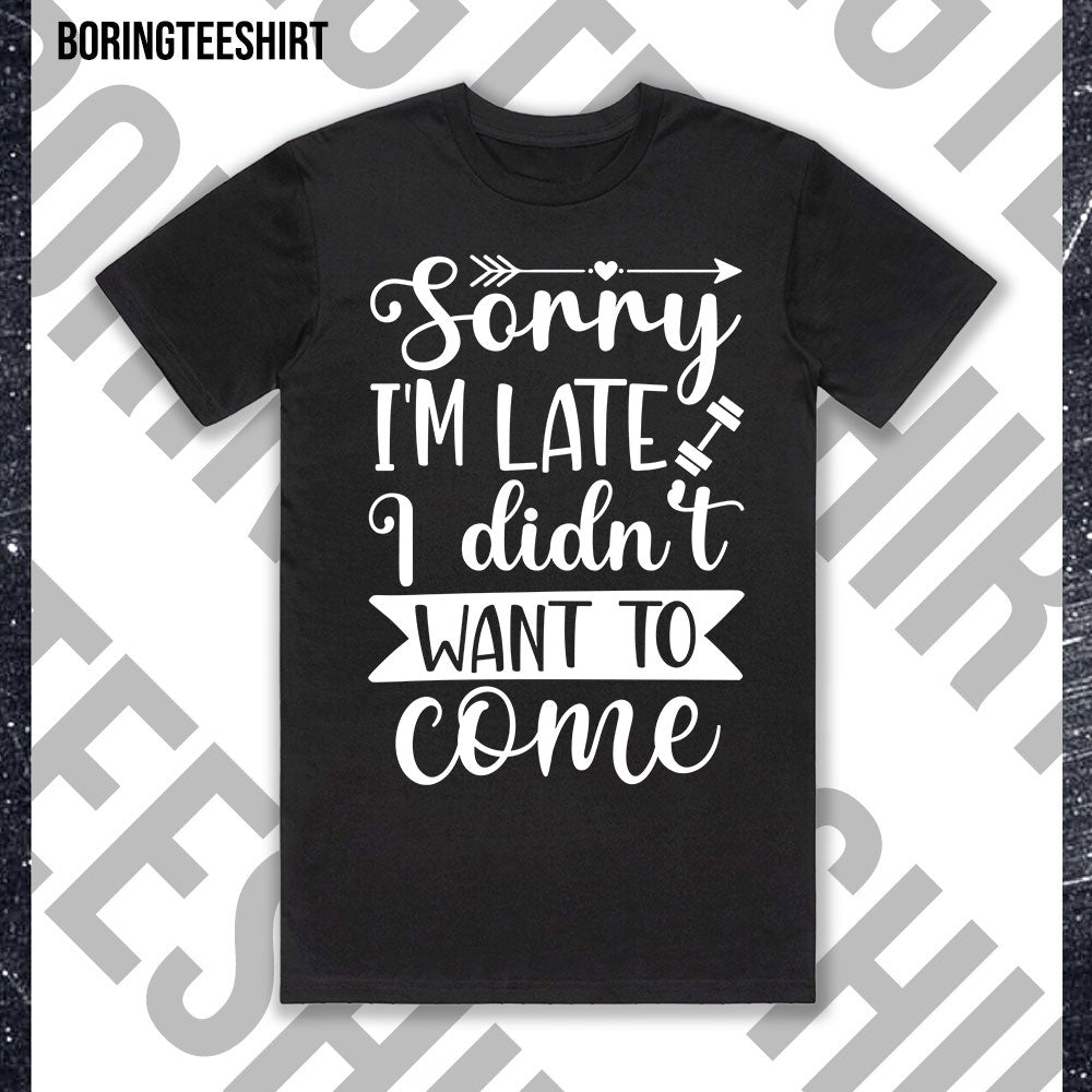 Sorry I'm Late I Didn't Want To Come Black Tee